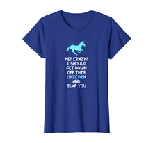 Load image into Gallery viewer, Me? Crazy? I Should Get Down Off This Unicorn And... T-Shirt