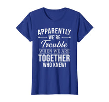 Load image into Gallery viewer, Apparently We're Trouble When We Are Together Who Knew Shirt