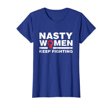 Load image into Gallery viewer, Nasty Women Keep Fighting Shirt - Women's March Feminist