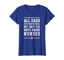 Load image into Gallery viewer, All Dads Are Created Equal Only The Best Raise Nurses Tee