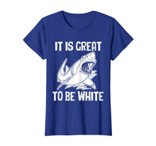 Load image into Gallery viewer, It Is Great To Be White T-Shirt funny saying sarcastic shark