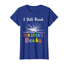 Load image into Gallery viewer, I Still Read Children's Books T shirt Book Lovers Reading