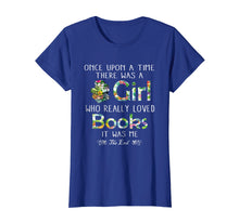 Load image into Gallery viewer, Once Upon A Time There Was A Girl Who Loved Books Shirt