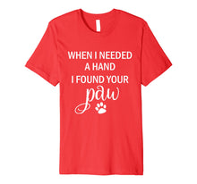 Load image into Gallery viewer, When I Needed a Hand I Found Your Paw Tshirt for Dog Lovers