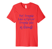 Load image into Gallery viewer, Not Fragile Like a Flower - Fragile like a Bomb - T-Shirt
