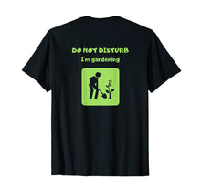 Load image into Gallery viewer, Do Not Disturb I am Gardening T-shirt