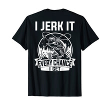 Load image into Gallery viewer, Fishing Shirt, I Jerk It Every Chance I Get