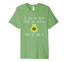 Load image into Gallery viewer, I Know The Guac Is Extra But So Am I Funny T-Shirt Avocado