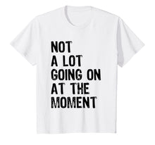 Load image into Gallery viewer, Not A Lot Going On At The Moment T-shirt