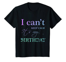 Load image into Gallery viewer, I Can't Keep Calm It's My Birthday T Shirt Funny Birthday