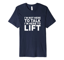 Load image into Gallery viewer, I'm Not Here to Talk I'm Here to Lift Gym Workout T-Shirt
