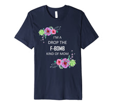Load image into Gallery viewer, Im a Drop the F-Bomb kind of Mom Funny Saying Tshirt