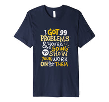 Load image into Gallery viewer, Funny Math Teacher T-Shirt I've Got 99 Problems