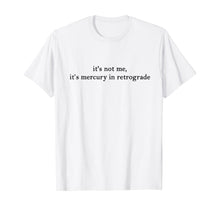 Load image into Gallery viewer, It's Not Me It's Mercury In Retrograde T-Shirt