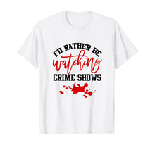 Load image into Gallery viewer, Funny I'd Rather Be Watching Crime Shows T-Shirt