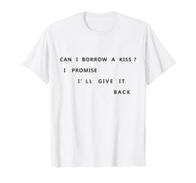 Load image into Gallery viewer, Can I Borrow A Kiss I Promise I'll Give It Back T Shirt Tee