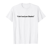 Load image into Gallery viewer, I Don't Need Your Situation Casual Slogan Tee