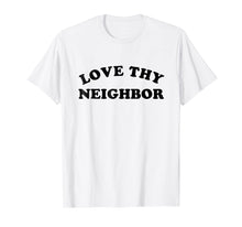 Load image into Gallery viewer, Love Thy Neighbor Tee Shirt