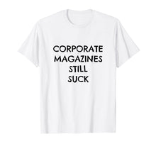 Load image into Gallery viewer, Corporate Magazines Still Suck T Shirt Grunge Tee