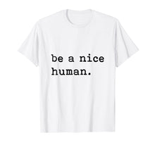 Load image into Gallery viewer, Be A Nice Human T-Shirt - Be Kind - Good Person
