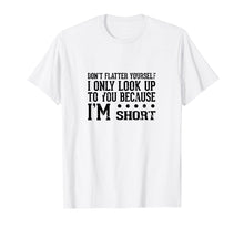 Load image into Gallery viewer, Don't Flatter Yourself I'm Short Funny Saying T-Shirt
