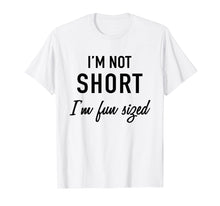 Load image into Gallery viewer, I'm Not Short I'm Fun Sized T-Shirt