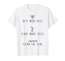 Load image into Gallery viewer, Help More Bees Plant More Trees Clean The Seas Shirt