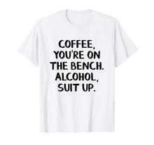 Load image into Gallery viewer, Coffee you're on the bench Alcohol suit up shirt