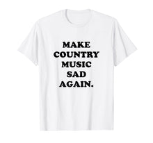 Load image into Gallery viewer, Make Country Music Sad Again Shirt