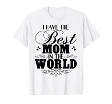 Load image into Gallery viewer, I Have Best Mom In The World T-shirt Mother's Day Gift Tee