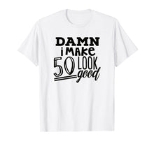 Load image into Gallery viewer, Damn I Make 50 Look Good Birthday Party T Shirt