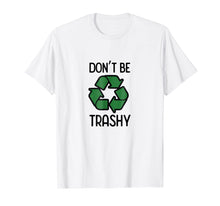 Load image into Gallery viewer, Don't Be Trashy Recycle T-Shirt