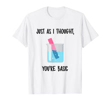 Load image into Gallery viewer, Just as I Thought You're Basic Funny Chemistry Litmus Test