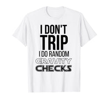 Load image into Gallery viewer, I Don't Trip I Do Random Gravity Checks Funny Science Joke T