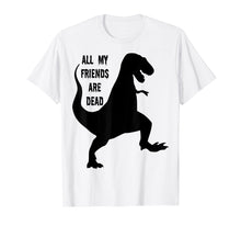 Load image into Gallery viewer, All My Friends Are Dead Dinosaur T-shirt