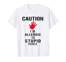Load image into Gallery viewer, Caution I'm Allergic To Stupid People T-Shirts