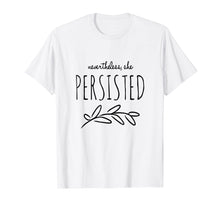 Load image into Gallery viewer, Nevertheless She Persisted Feminist Empowering Tee