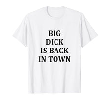 Load image into Gallery viewer, Big Dick Is Back In Town T-Shirt
