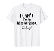 Load image into Gallery viewer, I Can't I'm In Nursing School T-Shirt Funny RN Student Gift