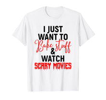 Load image into Gallery viewer, I Just Want To Bake Stuff & Watch Scary Movies T-shirt