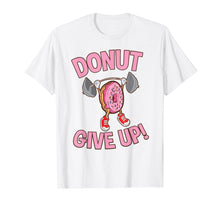 Load image into Gallery viewer, Funny Donut Give Up Inspirational Workout Donut T Shirt