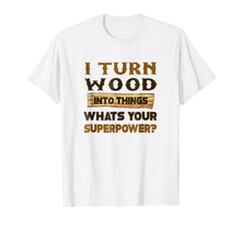 Load image into Gallery viewer, Men's I turn wood into things what's your superpower T shirt