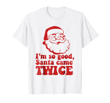Load image into Gallery viewer, I'm so good Santa came TWICE T-Shirt Funny Christmas Meme