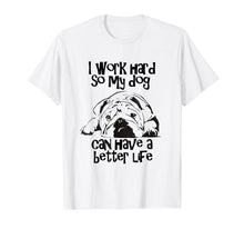 Load image into Gallery viewer, I Work Hard So My English Bulldog Have Better Life TShirt