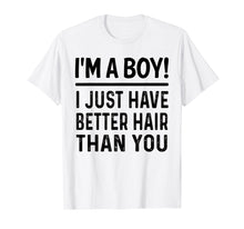 Load image into Gallery viewer, I'm A Boy I Just Have Better Hair Than You Funny T-shirt