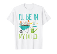 Load image into Gallery viewer, I'll Be In My Office | Gardener Farmer Spring Break T-shirt