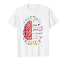Load image into Gallery viewer, Mental Health Is Just As Important As Physical Health Shirt