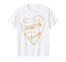 Load image into Gallery viewer, Only The Best Sisters Get Promoted To Auntie Shirt