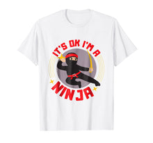 Load image into Gallery viewer, It's Ok I'm A Ninja - Cool Ninja Warrior Funny Gift T Shirt
