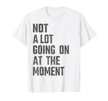 Load image into Gallery viewer, Not A Lot Going On At The Moment Funny - Women Men Kids gift T-Shirt